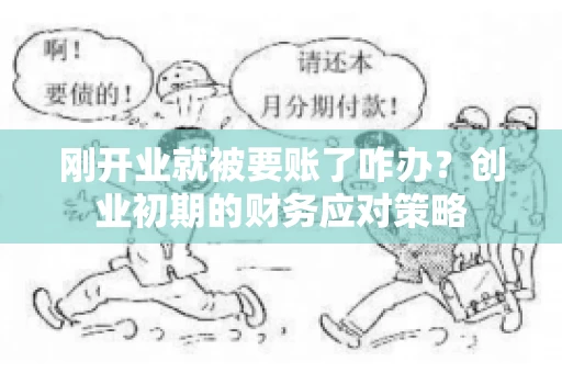 刚开业就被要账了咋办？创业初期的财务应对策略
