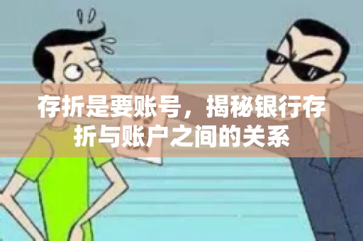 存折是要账号，揭秘银行存折与账户之间的关系