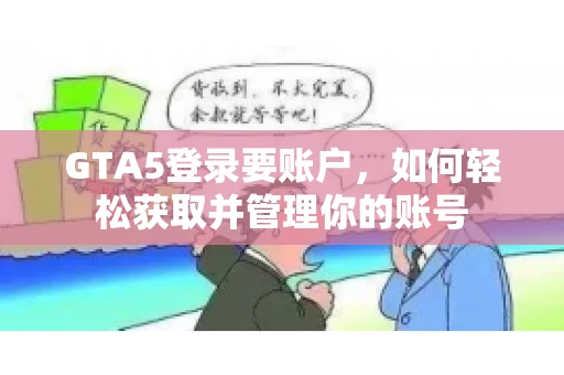 GTA5登录要账户，如何轻松获取并管理你的账号