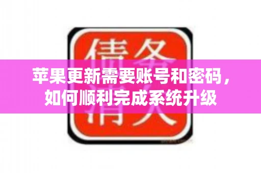 苹果更新需要账号和密码，如何顺利完成系统升级
