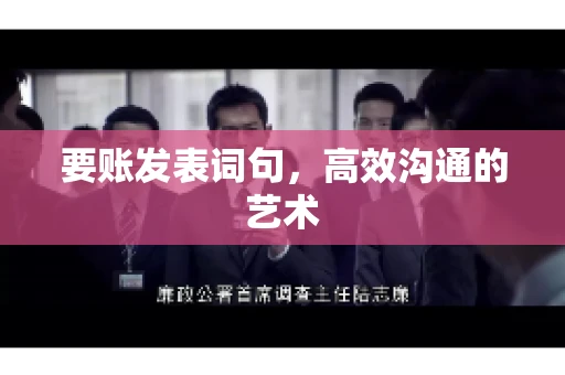 要账发表词句,高效沟通的艺术 要账发表词句,高效沟通的艺术