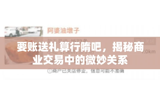 要账送礼算行隋吧，揭秘商业交易中的微妙关系