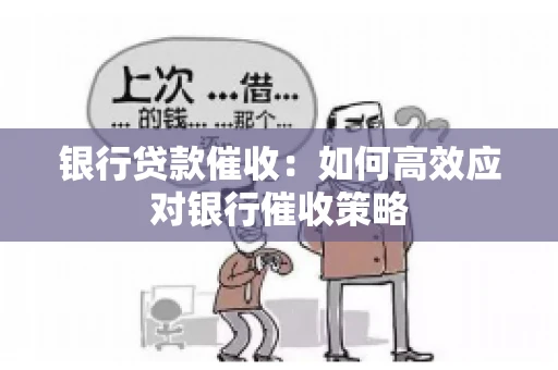 银行贷款催收：如何高效应对银行催收策略