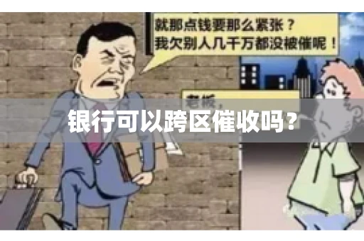 银行可以跨区催收吗？