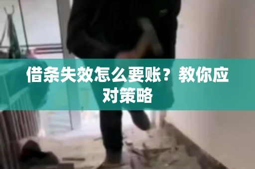 借条失效怎么要账？教你应对策略