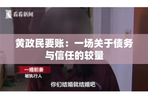 黄政民要账：一场关于债务与信任的较量
