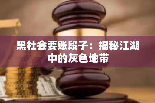 黑社会要账段子：揭秘江湖中的灰色地带
