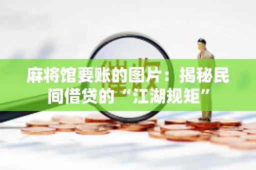 麻将馆要账的图片：揭秘民间借贷的“江湖规矩”