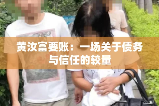 黄汝富要账：一场关于债务与信任的较量