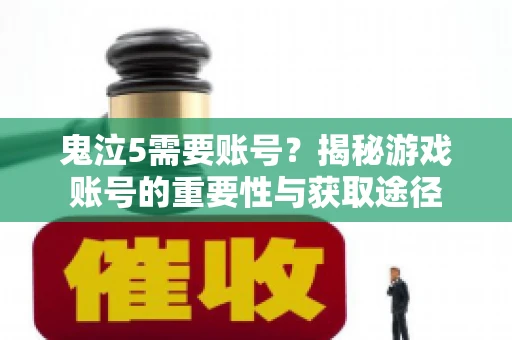 鬼泣5需要账号?揭秘游戏账号的重要性与获取途径 鬼泣5需要账号?揭秘游戏账号的重要性与获取途径