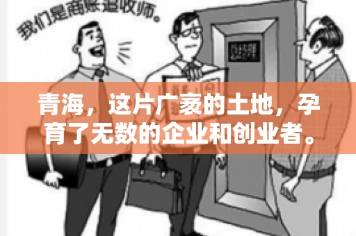 青海，这片广袤的土地，孕育了无数的企业和创业者。然而，在商业活动中，难免会遇到一些欠款问题。这时候，找一家专业的要账公司就显得尤为重要。那么，青海专业要账公司的电话是多少呢？今天，我就来和大家聊聊这个话题。
