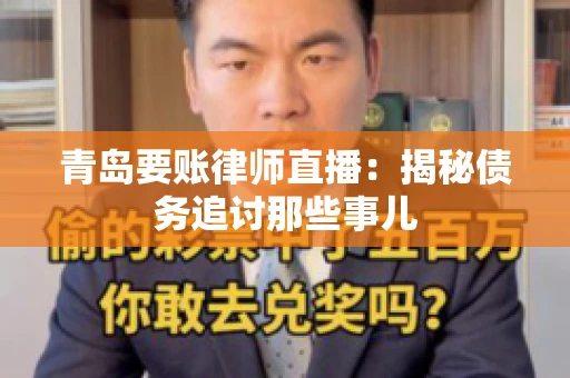青岛要账律师直播：揭秘债务追讨那些事儿