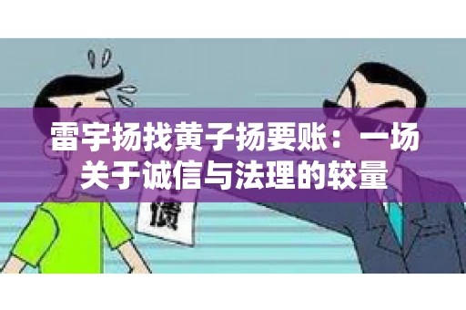 雷宇扬找黄子扬要账：一场关于诚信与法理的较量