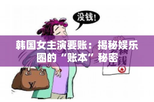 韩国女主演要账：揭秘娱乐圈的“账本”秘密