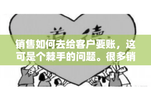 销售如何去给客户要账，这可是个棘手的问题。很多销售人员都遇到过客户拖欠账款的情况，让人头疼不已。今天，我就来和大家聊聊这个话题，分享一些实际操作中的经验和技巧。