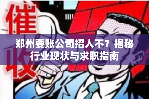 郑州要账公司招人不？揭秘行业现状与求职指南