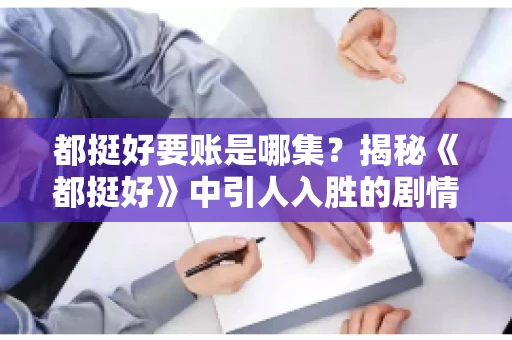 都挺好要账是哪集？揭秘《都挺好》中引人入胜的剧情转折