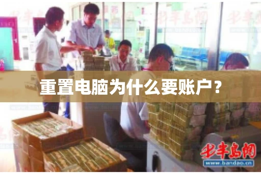 重置电脑为什么要账户? 重置电脑为什么要账户?