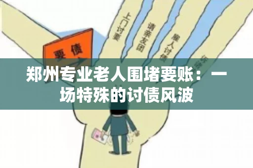 郑州专业老人围堵要账：一场特殊的讨债风波
