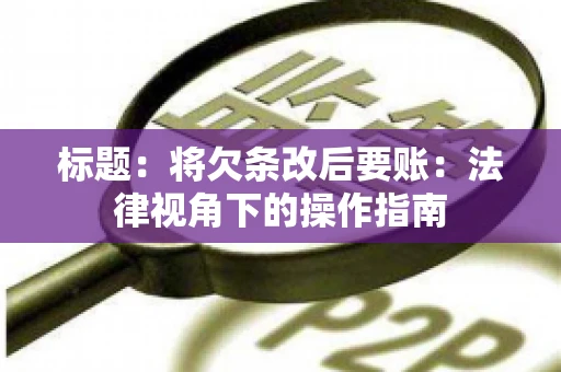标题：将欠条改后要账：法律视角下的操作指南