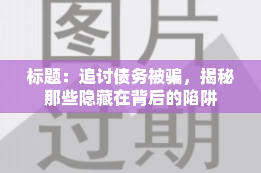 标题：追讨债务被骗，揭秘那些隐藏在背后的陷阱