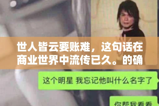 世人皆云要账难，这句话在商业世界中流传已久。的确，要账难，难就难在它不仅考验着企业的财务管理能力，更考验着企业的法律意识和执行力。今天，我们就来聊聊这个话题，看看要账难在哪里，如何才能让要账变得不那么难。