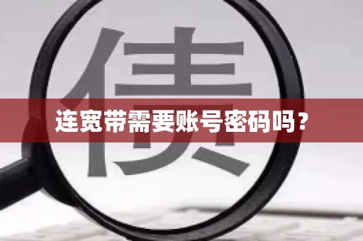 连宽带需要账号密码吗？