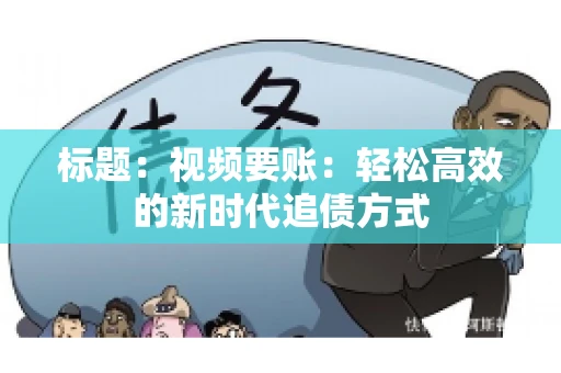 标题：视频要账：轻松高效的新时代追债方式