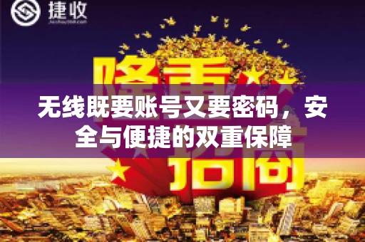 无线既要账号又要密码，安全与便捷的双重保障