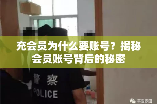 充会员为什么要账号？揭秘会员账号背后的秘密