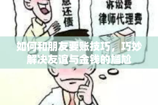 如何和朋友要账技巧，巧妙解决友谊与金钱的尴尬